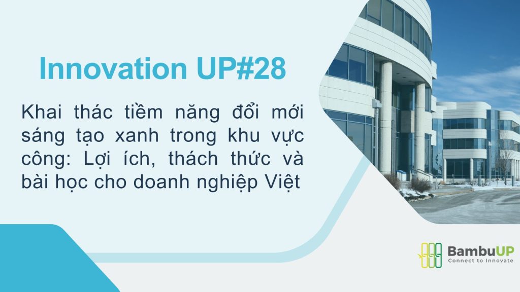 Khai thác tiềm năng đổi mới sáng tạo xanh trong khu vực công: Lợi ích, thách thức và bài học cho doanh nghiệp Việt